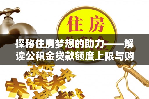 寿光探秘住房梦想的助力——解读公积金贷款额度上限与购房策略