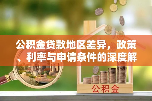寿光公积金贷款地区差异，政策、利率与申请条件的深度解析