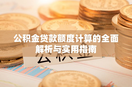 寿光公积金贷款额度计算的全面解析与实用指南