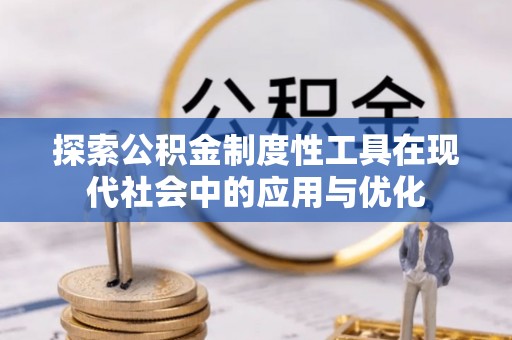 寿光探索公积金制度性工具在现代社会中的应用与优化