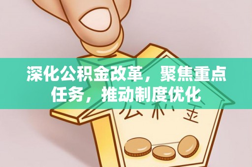 寿光深化公积金改革，聚焦重点任务，推动制度优化