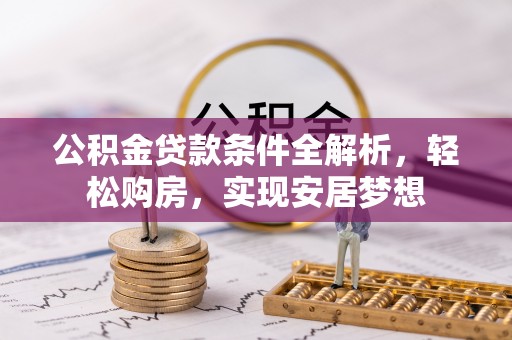 寿光公积金贷款条件全解析，轻松购房，实现安居梦想