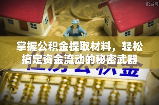 寿光掌握公积金提取材料，轻松搞定资金流动的秘密武器