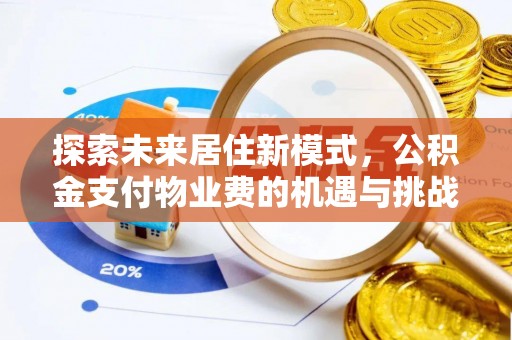 寿光探索未来居住新模式，公积金支付物业费的机遇与挑战