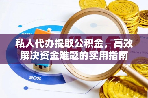 寿光私人代办提取公积金，高效解决资金难题的实用指南