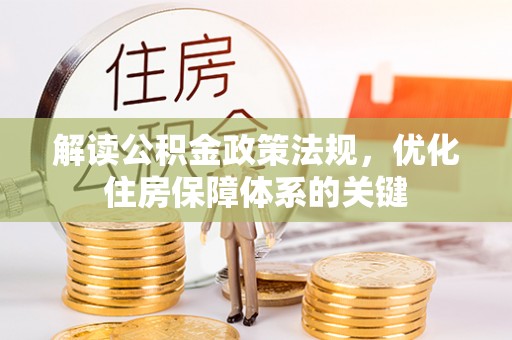 寿光解读公积金政策法规，优化住房保障体系的关键