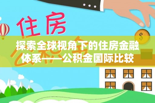 寿光探索全球视角下的住房金融体系——公积金国际比较