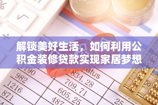 寿光解锁美好生活，如何利用公积金装修贷款实现家居梦想