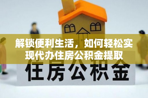 寿光解锁便利生活，如何轻松实现代办住房公积金提取