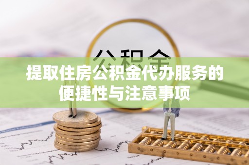 寿光提取住房公积金代办服务的便捷性与注意事项