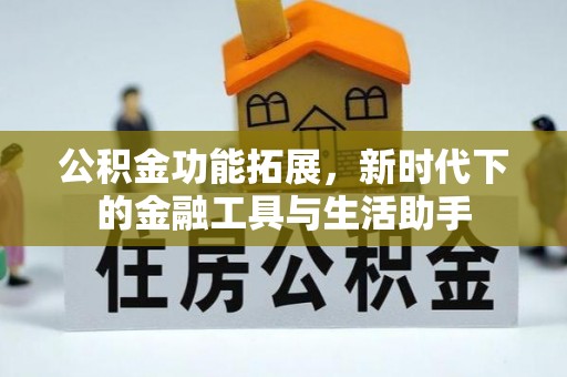 寿光公积金功能拓展，新时代下的金融工具与生活助手