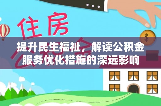 寿光提升民生福祉，解读公积金服务优化措施的深远影响
