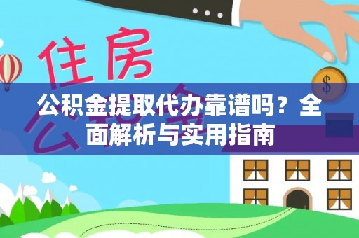 寿光公积金提取代办靠谱吗？全面解析与实用指南