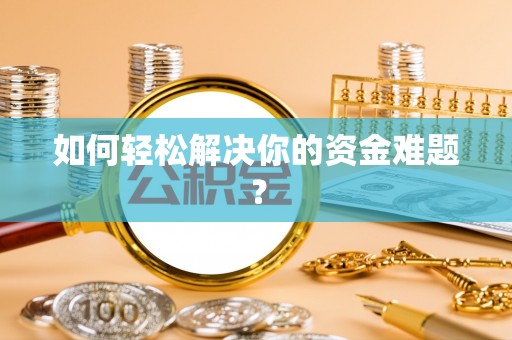 寿光如何轻松解决你的资金难题？