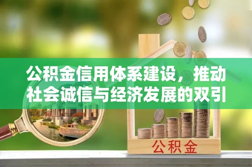 寿光公积金信用体系建设，推动社会诚信与经济发展的双引擎