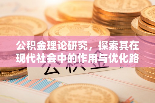寿光公积金理论研究，探索其在现代社会中的作用与优化路径
