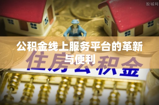 寿光公积金线上服务平台的革新与便利