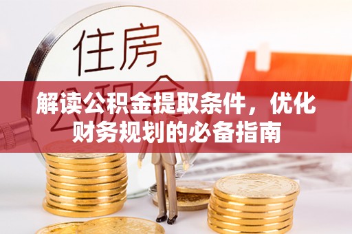 寿光解读公积金提取条件，优化财务规划的必备指南