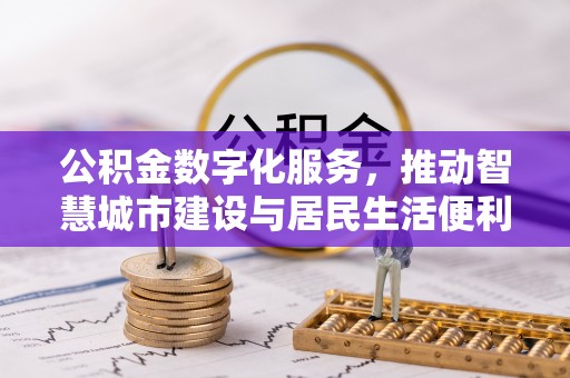 寿光公积金数字化服务，推动智慧城市建设与居民生活便利化