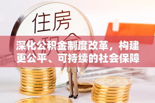 寿光深化公积金制度改革，构建更公平、可持续的社会保障体系