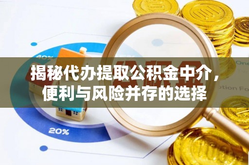 寿光揭秘代办提取公积金中介，便利与风险并存的选择