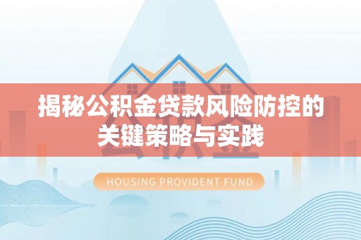 寿光揭秘公积金贷款风险防控的关键策略与实践