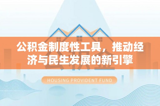 寿光公积金制度性工具，推动经济与民生发展的新引擎