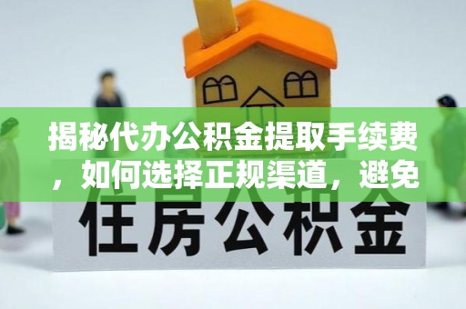 寿光揭秘代办公积金提取手续费，如何选择正规渠道，避免上当受骗