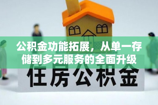 寿光公积金功能拓展，从单一存储到多元服务的全面升级