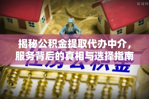 寿光揭秘公积金提取代办中介，服务背后的真相与选择指南