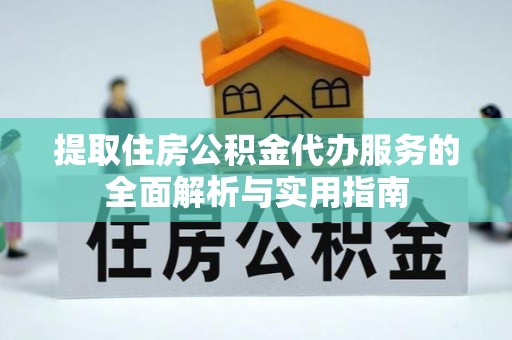 寿光提取住房公积金代办服务的全面解析与实用指南