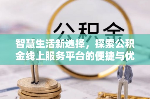 寿光智慧生活新选择，探索公积金线上服务平台的便捷与优势