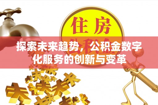 寿光探索未来趋势，公积金数字化服务的创新与变革