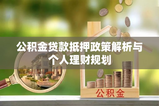寿光公积金贷款抵押政策解析与个人理财规划