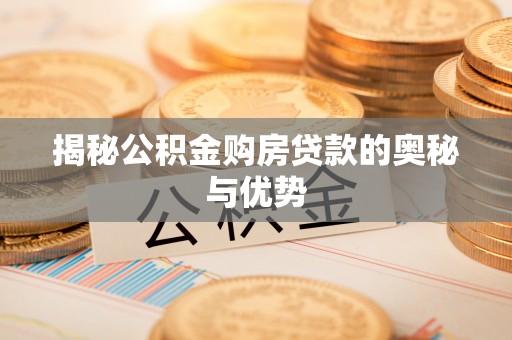 寿光揭秘公积金购房贷款的奥秘与优势