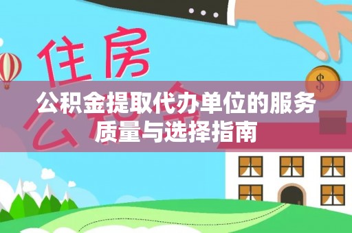 寿光公积金提取代办单位的服务质量与选择指南