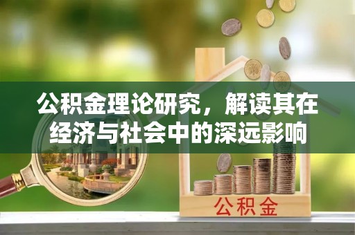 寿光公积金理论研究，解读其在经济与社会中的深远影响