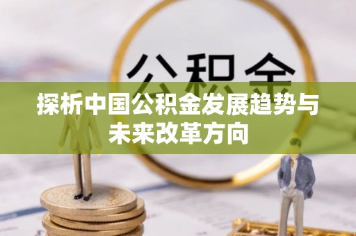 寿光探析中国公积金发展趋势与未来改革方向