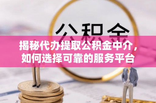 寿光揭秘代办提取公积金中介，如何选择可靠的服务平台