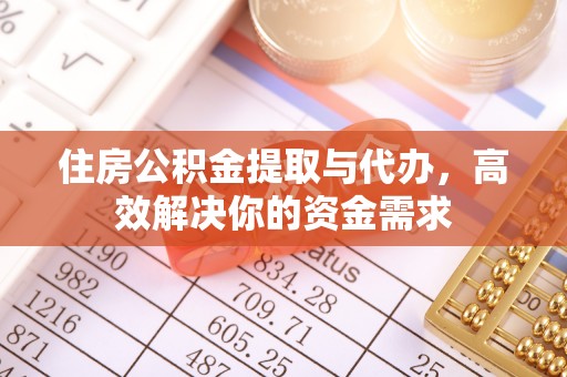 寿光住房公积金提取与代办，高效解决你的资金需求