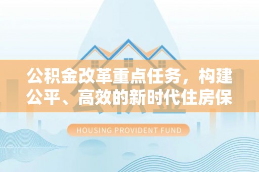 寿光公积金改革重点任务，构建公平、高效的新时代住房保障体系