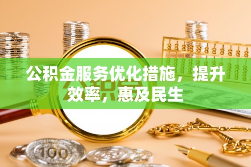 寿光公积金服务优化措施，提升效率，惠及民生