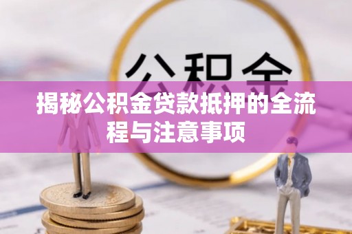 寿光揭秘公积金贷款抵押的全流程与注意事项