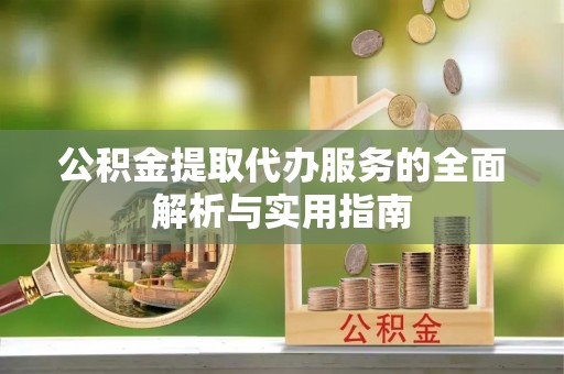 寿光公积金提取代办服务的全面解析与实用指南