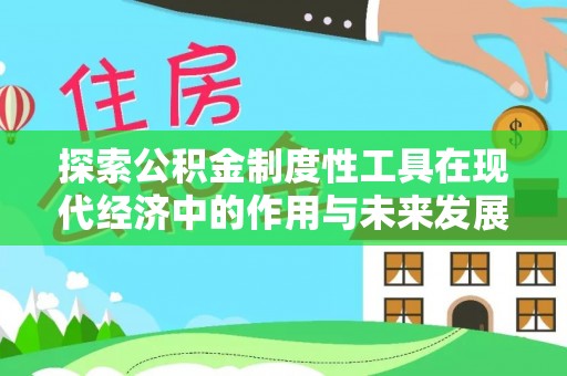 寿光探索公积金制度性工具在现代经济中的作用与未来发展