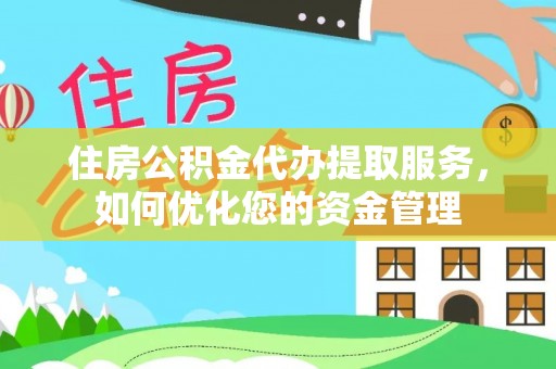 寿光住房公积金代办提取服务，如何优化您的资金管理