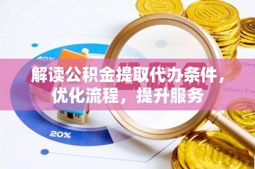 寿光解读公积金提取代办条件，优化流程，提升服务