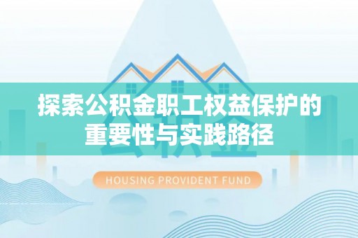 寿光探索公积金职工权益保护的重要性与实践路径