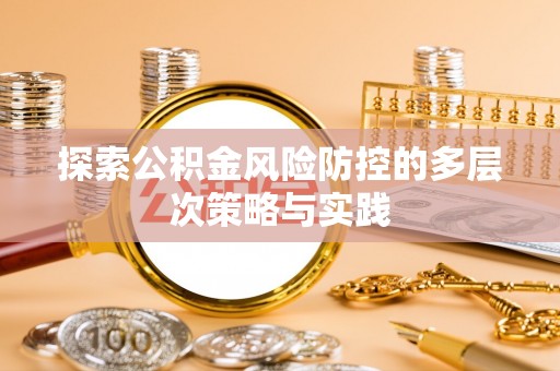 寿光探索公积金风险防控的多层次策略与实践