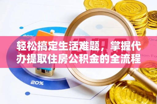 寿光轻松搞定生活难题，掌握代办提取住房公积金的全流程
